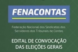 EDITAL DE CONVOCAÇÃO DAS ELEIÇÕES GERAIS PARA ESCOLHA DOS MEMBROS DA DIRETORIA EXECUTIVA, CONSELHO FISCAL E CONSELHO DE REPRESENTANTES DA FEDERAÇÃO NACIONAL DOS SINDICATOS DOS SERVIDORES DOS TRIBUNAIS DE CONTAS - FENACONTAS PARA O TRIÊNIO 2019/2021